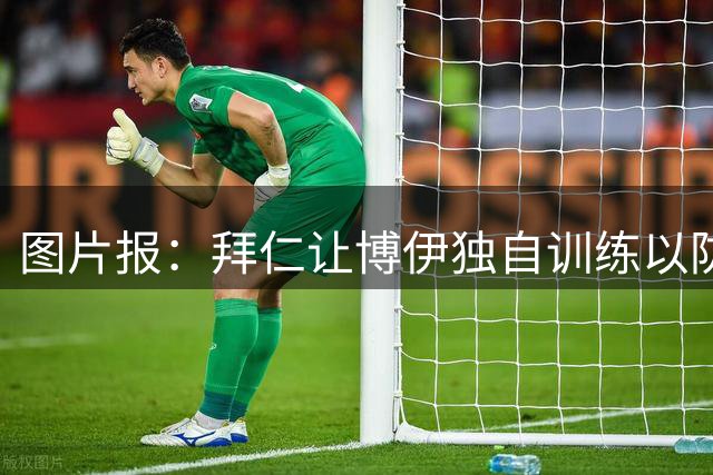 图片报：拜仁让博伊独自训练以防受伤，富勒姆等队参与谈判